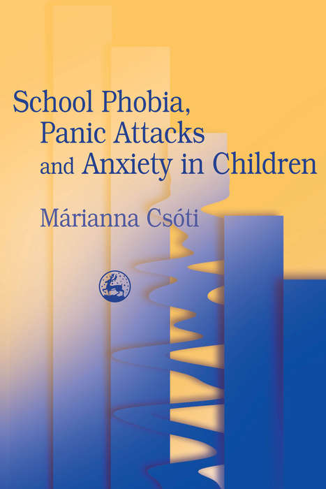 Book cover of School Phobia, Panic Attacks and Anxiety in Children