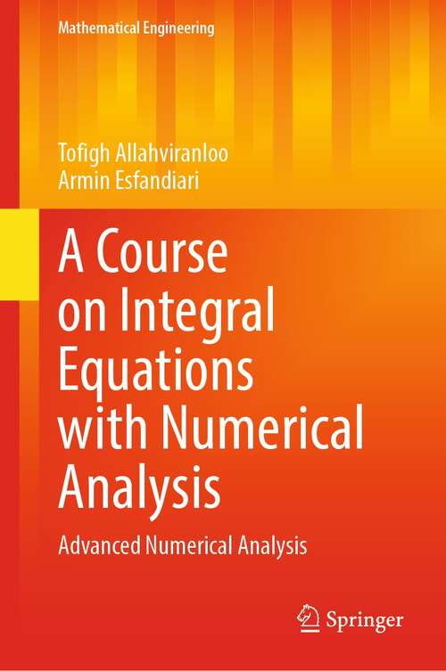 Book cover of A Course on Integral Equations with Numerical Analysis: Advanced Numerical Analysis (1st ed. 2022) (Mathematical Engineering)