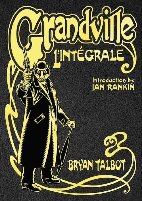Book cover of Grandville L'Intégrale: The Complete Grandville Series, with an introduction by Ian Rankin