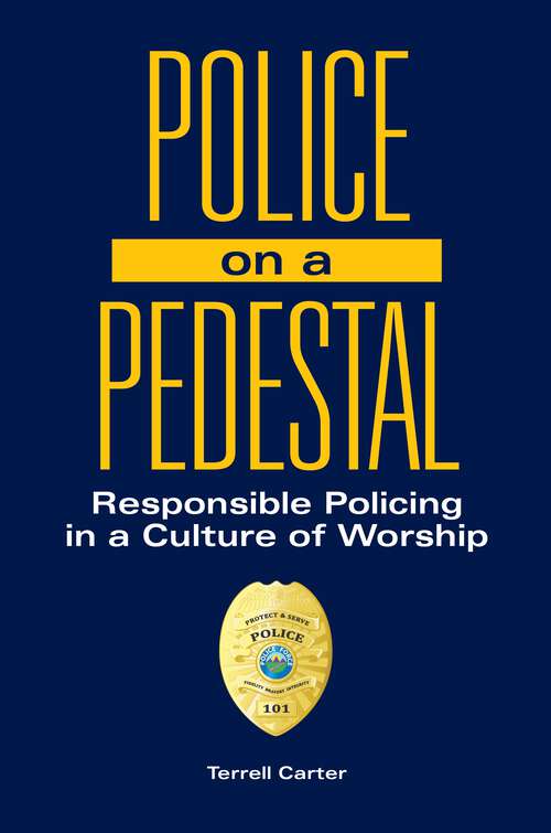 Book cover of Police on a Pedestal: Responsible Policing in a Culture of Worship