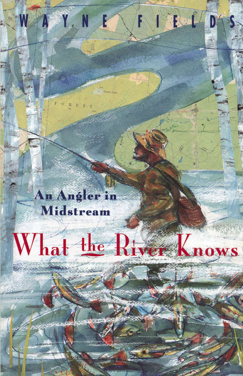 Book cover of What the River Knows: An Angler in Midstream