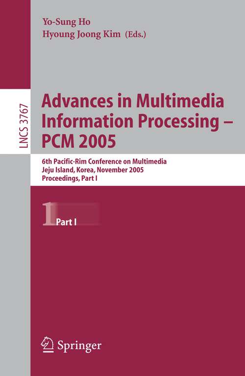 Book cover of Advances in Multimedia Information Processing - PCM 2005: 6th Pacific Rim Conference on Multimedia, Jeju Island, Korea, November 11-13, 2005, Proceedings, Part I (2005) (Lecture Notes in Computer Science #3767)