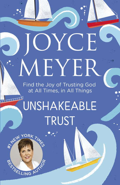 Book cover of Unshakeable Trust: Find the Joy of Trusting God at All Times, in All Things