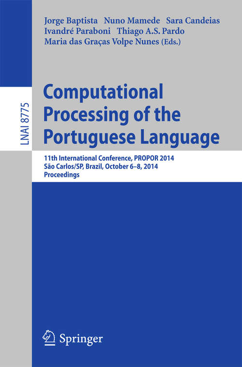Book cover of Computational Processing of the Portuguese Language: 11th International Conference, PROPOR 2014, Sao Carlos/SP, Brazil, October 6-8, 2014, Proceedings (2014) (Lecture Notes in Computer Science #8775)