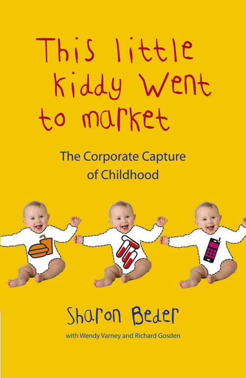 Book cover of This Little Kiddy Went to Market: The Corporate Capture of Childhood