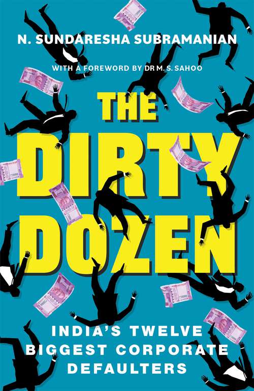 Book cover of The Dirty Dozen: India's Twelve Biggest Corporate Defaulters