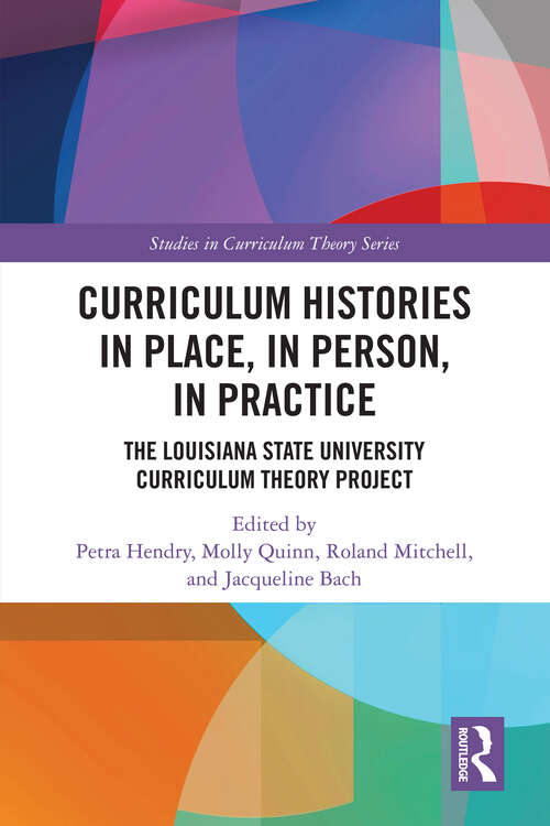 Book cover of Curriculum Histories in Place, in Person, in Practice: The Louisiana State University Curriculum Theory Project (Studies in Curriculum Theory Series)