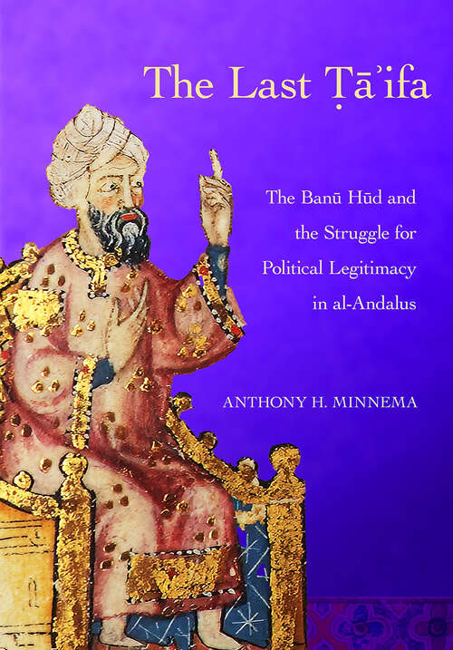 Book cover of The Last Ta'ifa: The Banu Hud and the Struggle for Political Legitimacy in al-Andalus (Medieval Societies, Religions, and Cultures)