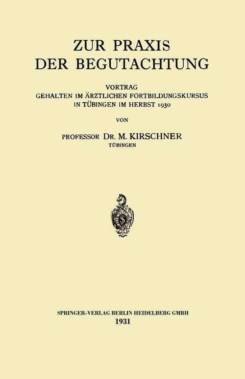 Book cover of Zur Praxis der Begutachtung: Vortrag Gehalten im Ärztlichen Fortbildungskursus in Tübingen im Herbst 1930 (1931)