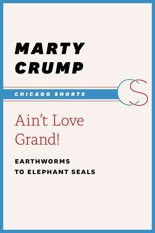 Book cover of Ain't Love Grand!: Earthworms to Elephant Seals (Chicago Shorts)