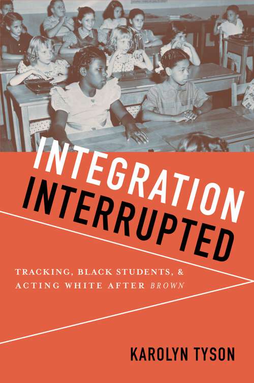 Book cover of Integration Interrupted: Tracking, Black Students, and Acting White after Brown