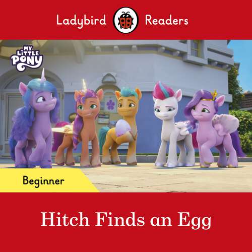 Book cover of Ladybird Readers Beginner Level – My Little Pony – Hitch Finds an Egg (Ladybird Readers)