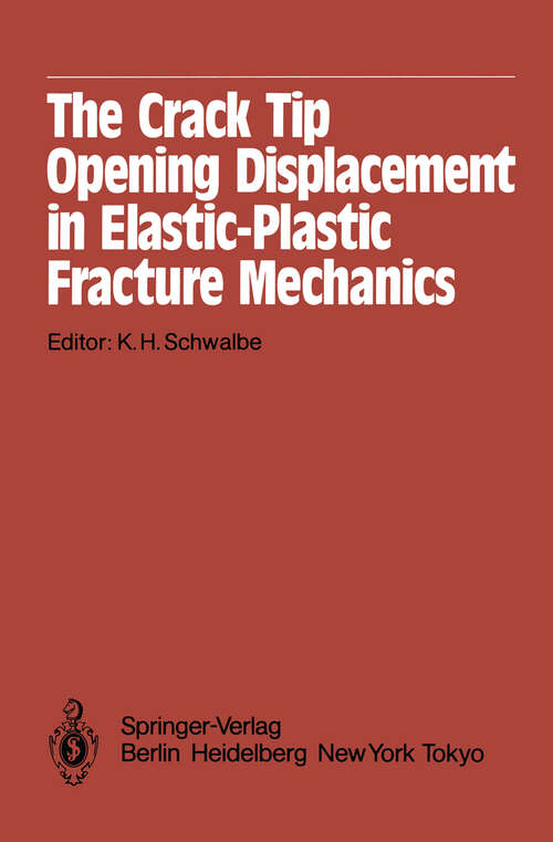 Book cover of The Crack Tip Opening Displacement in Elastic-Plastic Fracture Mechanics: Proceedings of the Workshop on the CTOD Methodology GKSS-Forschungszentrum Geesthacht, GmbH, Geesthacht, Germany, April 23–25, 1985 (1986)