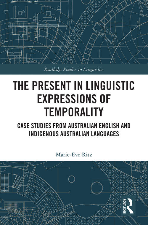 Book cover of The Present in Linguistic Expressions of Temporality: Case Studies from Australian English and Indigenous Australian Languages (Routledge Studies in Linguistics)