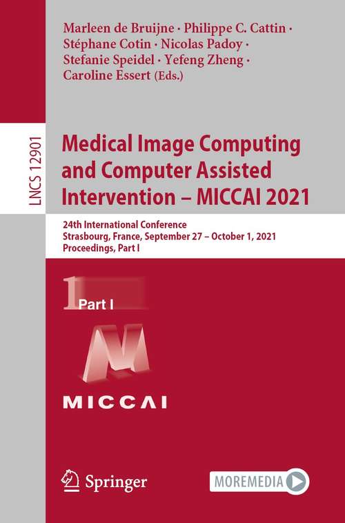 Book cover of Medical Image Computing and Computer Assisted Intervention – MICCAI 2021: 24th International Conference, Strasbourg, France, September 27–October 1, 2021, Proceedings, Part I (1st ed. 2021) (Lecture Notes in Computer Science #12901)