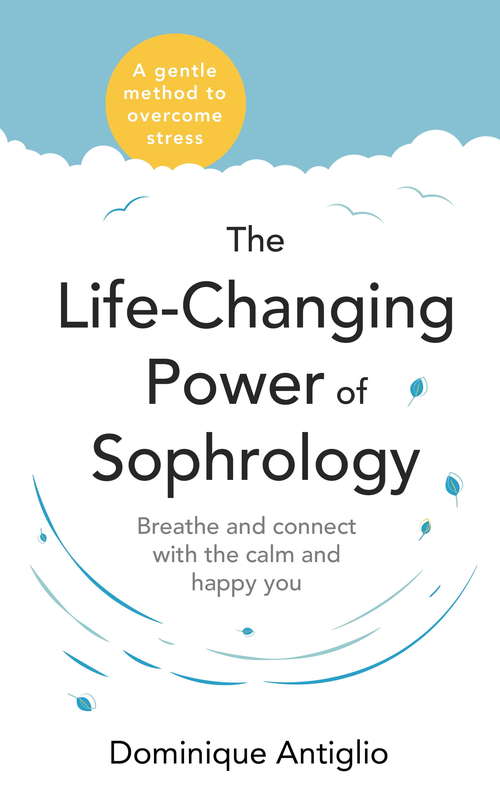 Book cover of The Life-Changing Power of Sophrology: A practical guide to reducing stress and living up to your full potential