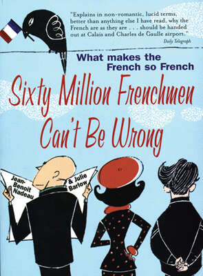 Book cover of Sixty Million Frenchmen Can't be Wrong: What Makes The French So French? (ePub edition)
