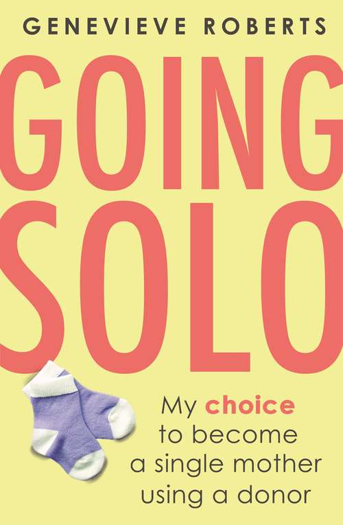Book cover of Going Solo: My choice to become a single mother using a donor