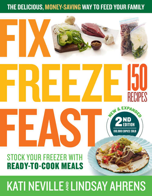 Book cover of Fix, Freeze, Feast, 2nd Edition: The Delicious, Money-Saving Way to Feed Your Family; Stock Your Freezer with Ready-to-Cook Meals; 150 Recipes