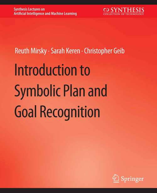 Book cover of Introduction to Symbolic Plan and Goal Recognition (Synthesis Lectures on Artificial Intelligence and Machine Learning)