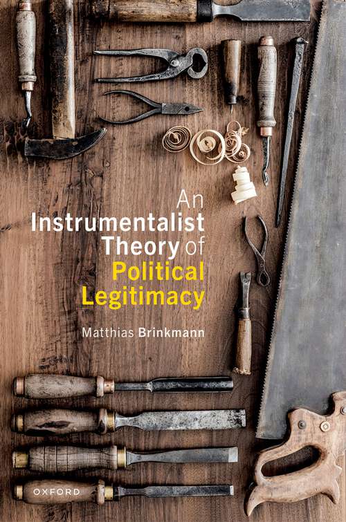 Book cover of An Instrumentalist Theory of Political Legitimacy (Oxford Philosophical Monographs)