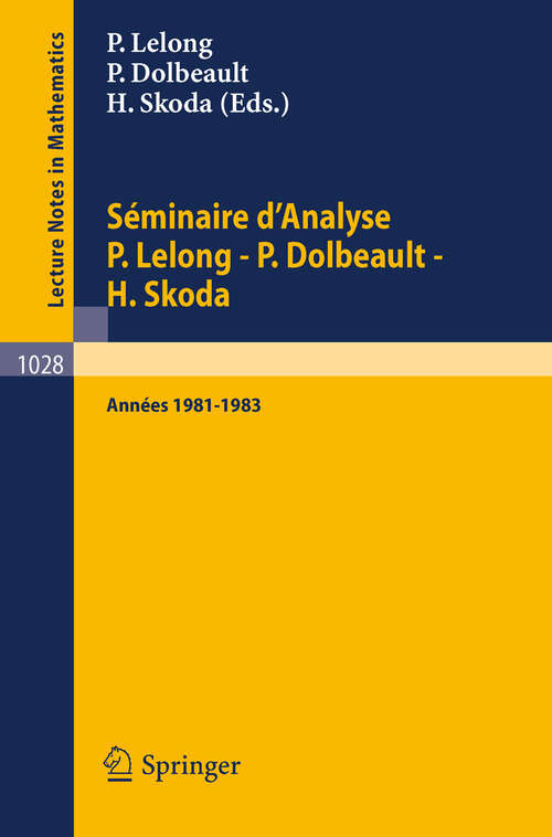 Book cover of Séminaire d'Analyse P. Lelong - P. Dolbeault - H. Skoda: Années 1981/1983 (1983) (Lecture Notes in Mathematics #1028)