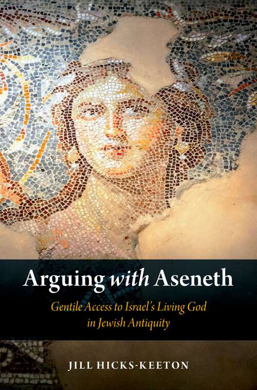 Book cover of Arguing with Aseneth: Gentile Access to Israel's Living God in Jewish Antiquity