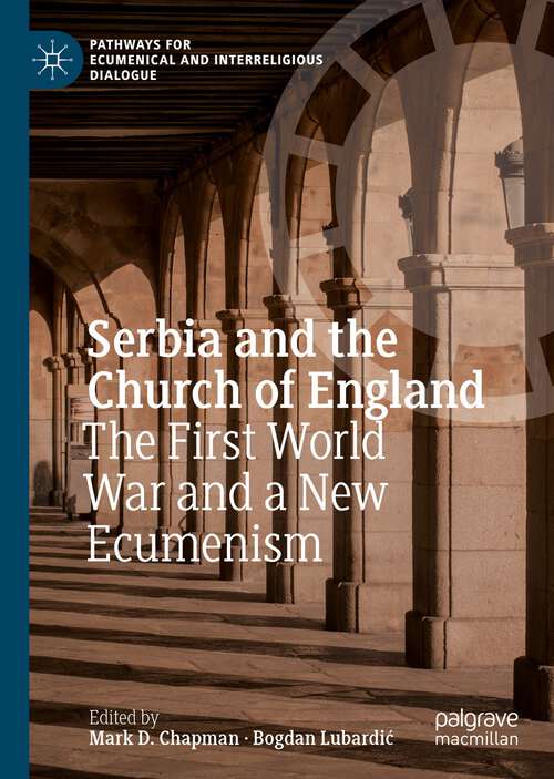 Book cover of Serbia and the Church of England: The First World War and a New Ecumenism (1st ed. 2022) (Pathways for Ecumenical and Interreligious Dialogue)