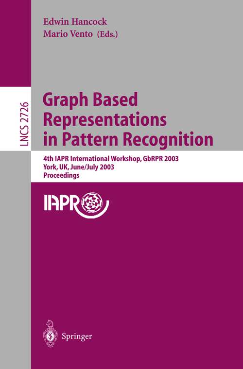 Book cover of Graph Based Representations in Pattern Recognition: 4th IAPR International Workshop, GbRPR 2003, York, UK, June 30 - July 2, 2003. Proceedings (2003) (Lecture Notes in Computer Science #2726)