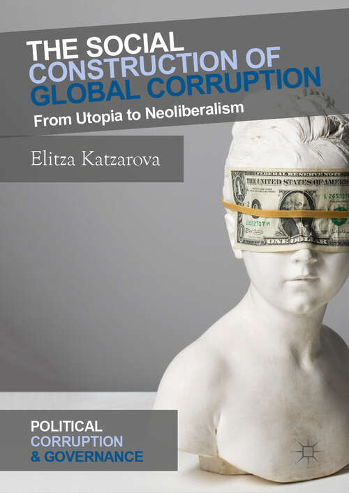 Book cover of The Social Construction of Global Corruption: From Utopia to Neoliberalism (1st ed. 2019) (Political Corruption and Governance)