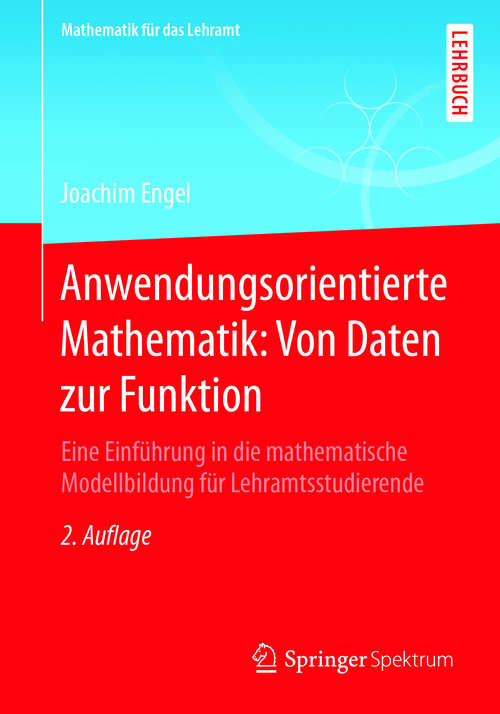 Book cover of Anwendungsorientierte Mathematik: Eine Einführung in die mathematische Modellbildung für Lehramtsstudierende (2. Aufl. 2018) (Mathematik für das Lehramt)