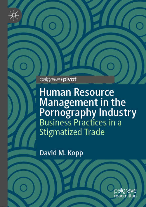 Book cover of Human Resource Management in the Pornography Industry: Business Practices in a Stigmatized Trade (1st ed. 2020)