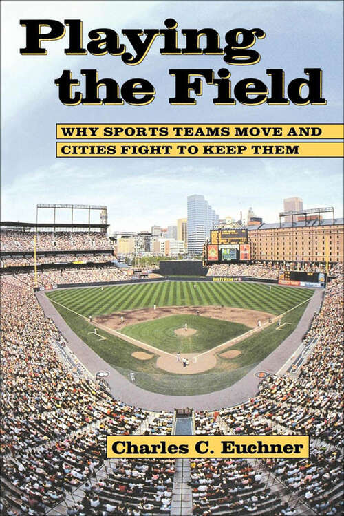 Book cover of Playing the Field: Why Sports Teams Move and Cities Fight to Keep Them