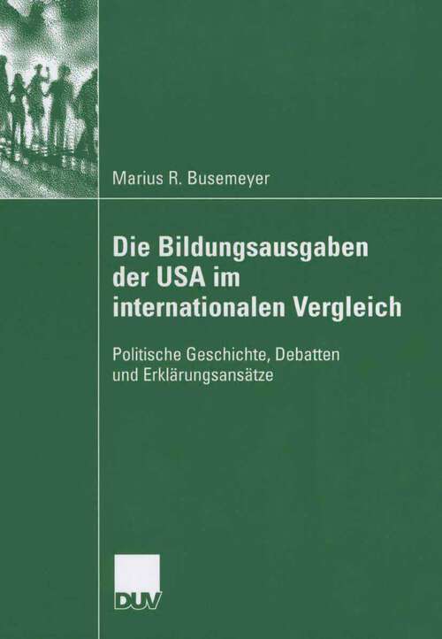 Book cover of Die Bildungsausgaben der USA im internationalen Vergleich: Politische Geschichte, Debatten und Erklärungsansätze (2006)