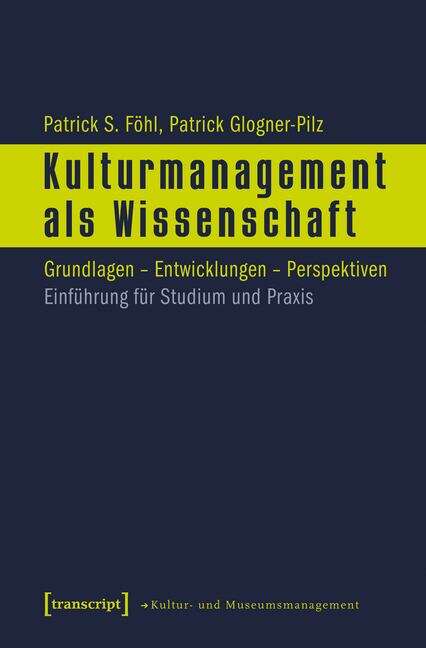 Book cover of Kulturmanagement als Wissenschaft: Grundlagen - Entwicklungen - Perspektiven. Einführung für Studium und Praxis (Schriften zum Kultur- und Museumsmanagement)