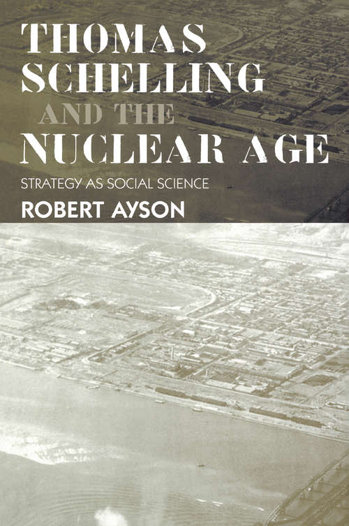 Book cover of Thomas Schelling and the Nuclear Age: Strategy as Social Science (Strategy And History Ser.)