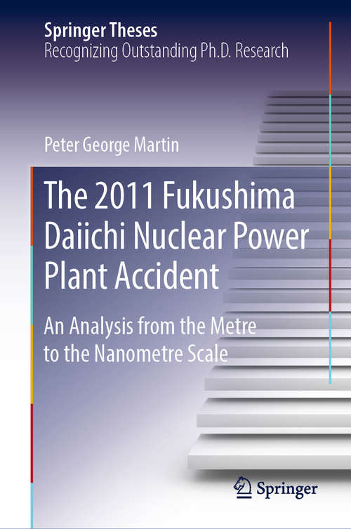 Book cover of The 2011 Fukushima Daiichi Nuclear Power Plant Accident: An Analysis from the Metre to the Nanometre Scale (1st ed. 2019) (Springer Theses)