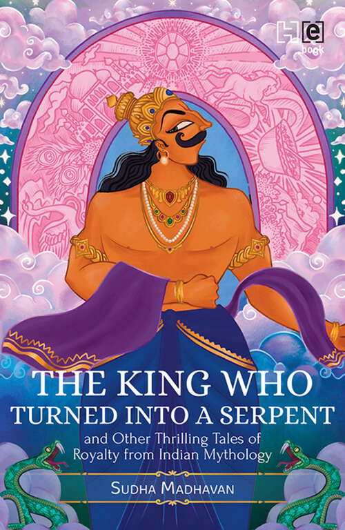 Book cover of The King Who Turned into a Serpent  and Other Thrilling Tales of Royalty from Indian Mythology