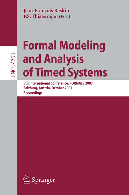 Book cover of Formal Modeling and Analysis of Timed Systems: 5th International Conference, FORMATS 2007, Salzburg, Austria, October 3-5, 2007, Proceedings (2007) (Lecture Notes in Computer Science #4763)