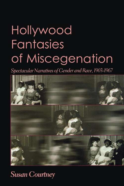 Book cover of Hollywood Fantasies of Miscegenation: Spectacular Narratives of Gender and Race