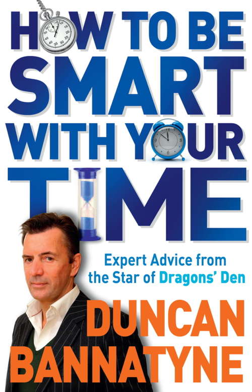 Book cover of How To Be Smart With Your Time: Expert Advice from the Star of Dragons' Den