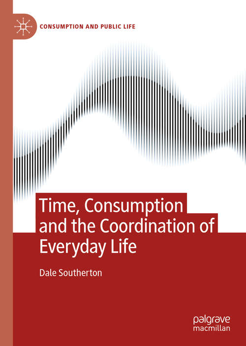 Book cover of Time, Consumption and the Coordination of Everyday Life (1st ed. 2020) (Consumption and Public Life)