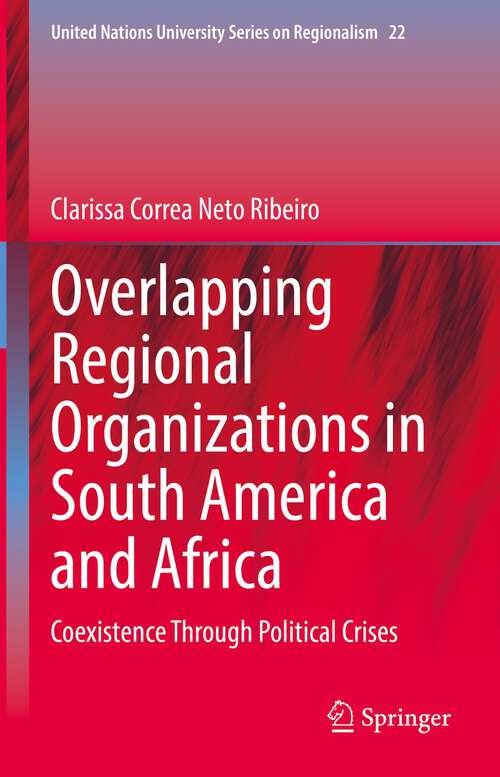 Book cover of Overlapping Regional Organizations in South America and Africa: Coexistence Through Political Crises (1st ed. 2022) (United Nations University Series on Regionalism #22)