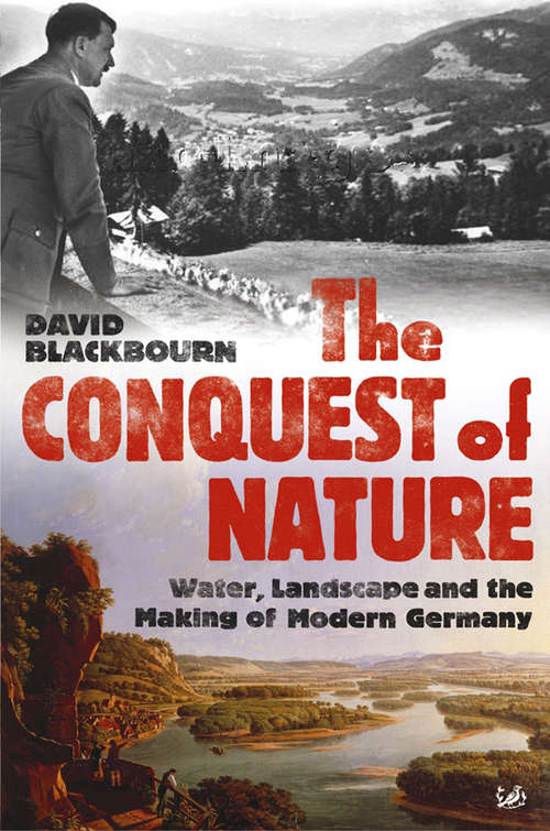 Book cover of The Conquest Of Nature: Water, Landscape, and the Making of Modern Germany