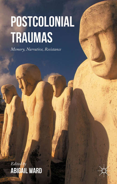 Book cover of Postcolonial Traumas: Memory, Narrative, Resistance (1st ed. 2015)