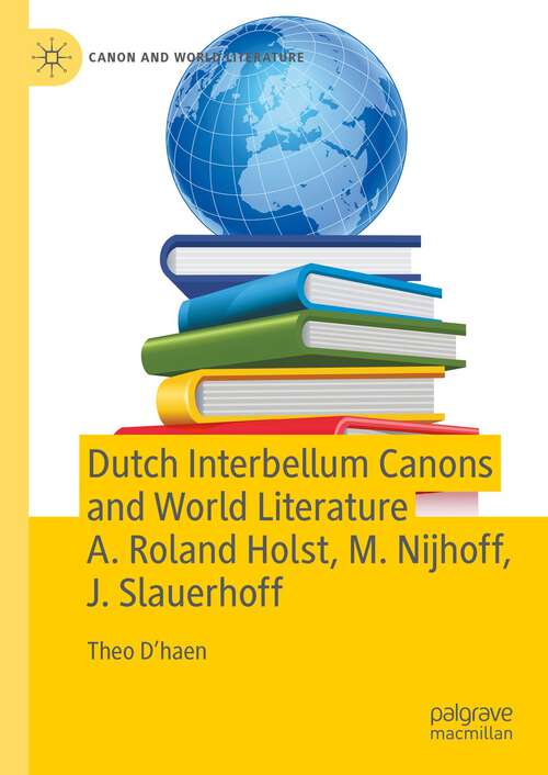 Book cover of Dutch Interbellum Canons and World Literature A. Roland Holst, M. Nijhoff, J. Slauerhoff (1st ed. 2023) (Canon and World Literature)
