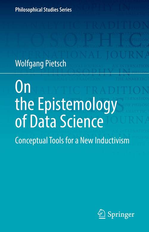 Book cover of On the Epistemology of Data Science: Conceptual Tools for a New Inductivism (1st ed. 2022) (Philosophical Studies Series #148)
