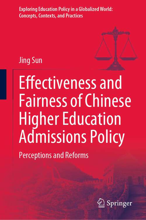 Book cover of Effectiveness and Fairness of Chinese Higher Education Admissions Policy: Perceptions and Reforms (1st ed. 2023) (Exploring Education Policy in a Globalized World: Concepts, Contexts, and Practices)