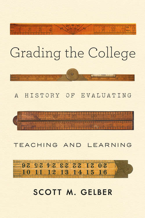 Book cover of Grading the College: A History of Evaluating Teaching and Learning