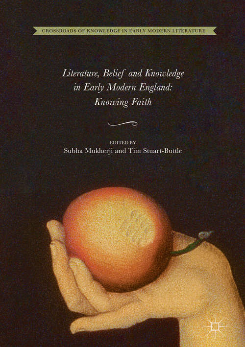 Book cover of Literature, Belief and Knowledge in Early Modern England: Knowing Faith (Crossroads of Knowledge in Early Modern Literature #1)